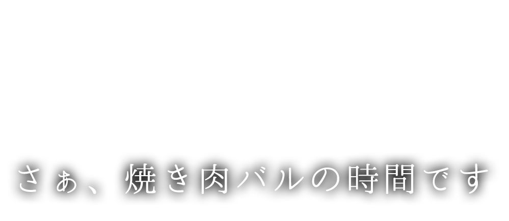 さぁ、焼き肉バルの時間です